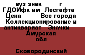 1.1) вуз знак : 1976 г - ГДОИфк им. Лесгафта › Цена ­ 249 - Все города Коллекционирование и антиквариат » Значки   . Амурская обл.,Сковородинский р-н